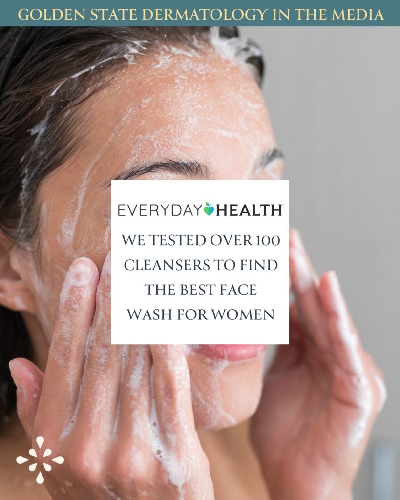 Golden State Dermatology in the media. Everyday Health: We Tested Over 100 Cleansers to Find the Best Face Wash for Women